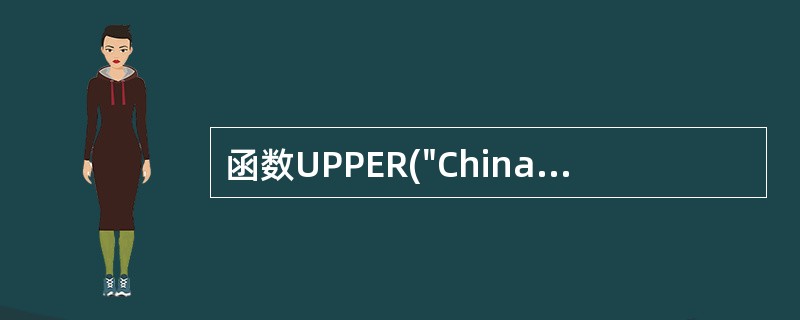 函数UPPER("China=中国")的值是( )。