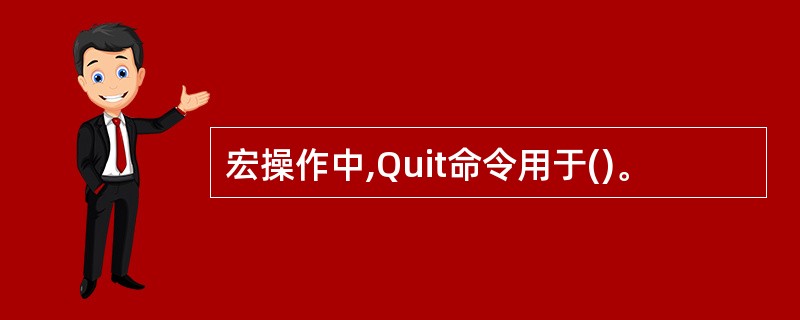 宏操作中,Quit命令用于()。