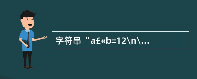 字符串“a£«b=12\n\t”的长度为()。A) 12B) 10C) 8D)