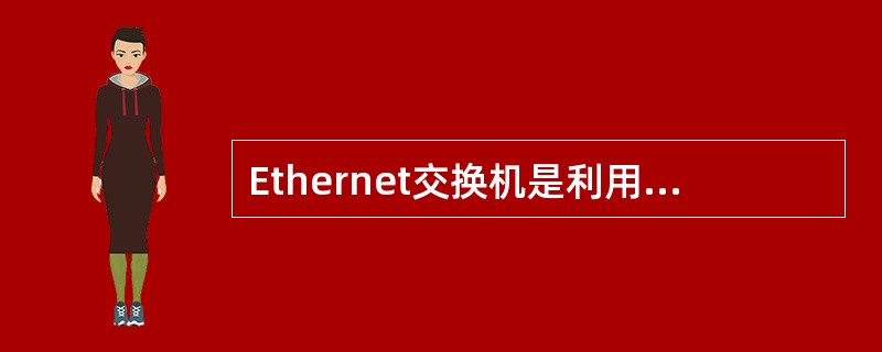 Ethernet交换机是利用进行数据交换的。