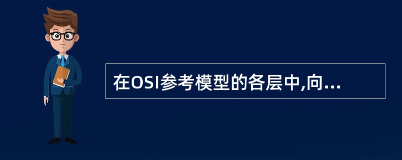 在OSI参考模型的各层中,向用户提供可靠的端到端(End£­to£­End)服务