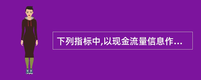 下列指标中,以现金流量信息作为计算基础的有( )。
