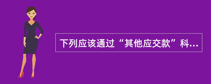 下列应该通过“其他应交款”科目核算的有( )。