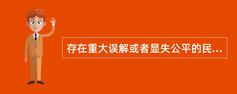 存在重大误解或者显失公平的民事行为,一方当事人有权请求( )予以撤销。