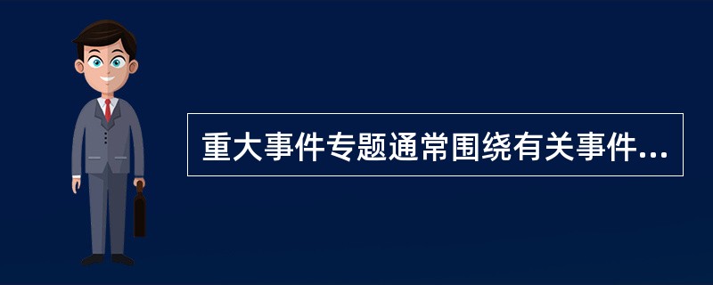 重大事件专题通常围绕有关事件进行多方位、多角度的跟进,在随时介绍时态发展的情况下