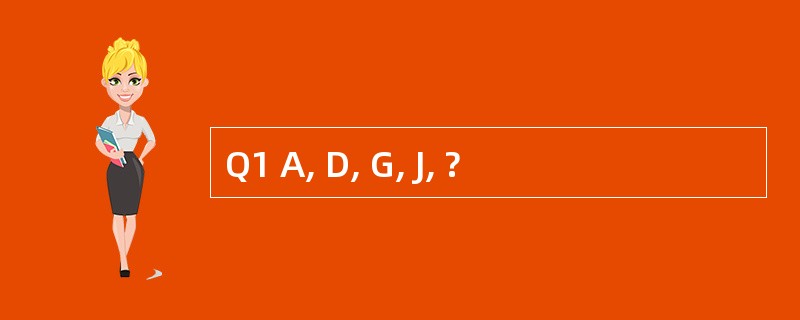 Q1 A, D, G, J, ?