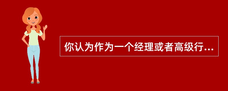 你认为作为一个经理或者高级行政人员最困难的事情是什么?