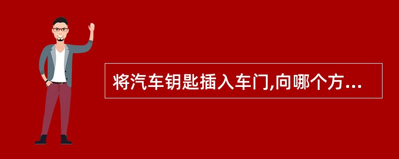 将汽车钥匙插入车门,向哪个方向旋转就可以打开车锁?