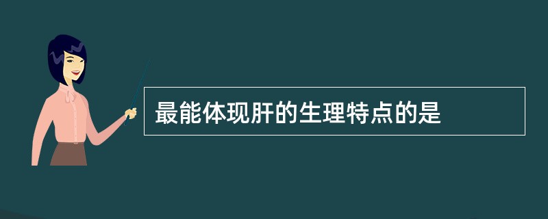 最能体现肝的生理特点的是