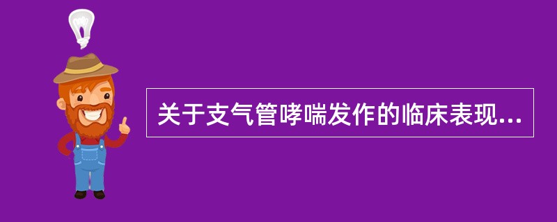 关于支气管哮喘发作的临床表现,下列哪项不正确?