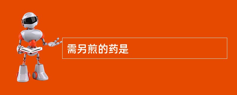 需另煎的药是
