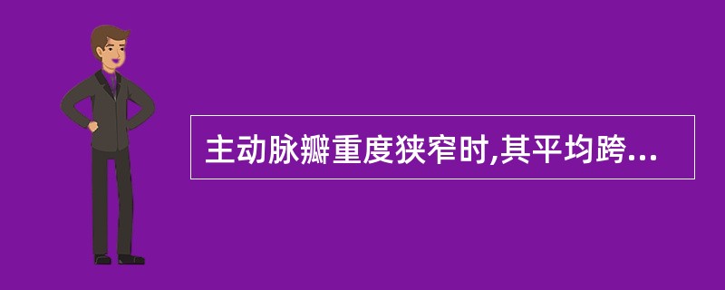 主动脉瓣重度狭窄时,其平均跨瓣压差值为A、5~10mmHgB、10~25mmHg