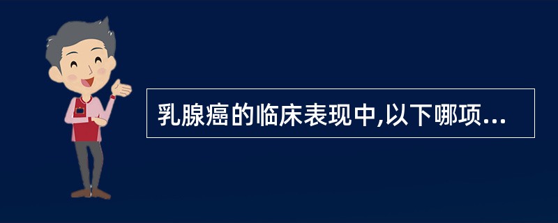 乳腺癌的临床表现中,以下哪项是错误的A、乳腺癌早期无任何症状,多被偶然发现B、表