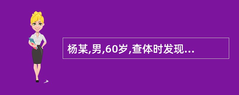 杨某,男,60岁,查体时发现颈前偏右有一实性肿物,不活动,质硬,同侧淋巴结肿大,