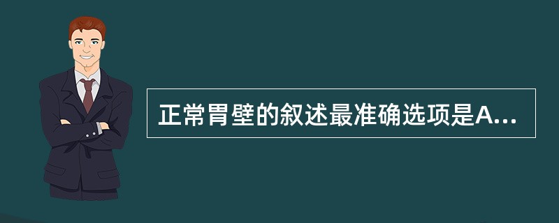 正常胃壁的叙述最准确选项是A、空腹和胃充盈后测量,胃壁厚度无明显变化B、成人胃壁