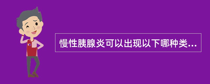 慢性胰腺炎可以出现以下哪种类型声像图:A、胰腺回声强于肝脏B、胰腺的形态一般缩小