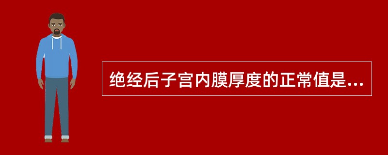 绝经后子宫内膜厚度的正常值是:A、子宫内膜呈线状或厚度≤0.2cmB、子宫内膜呈