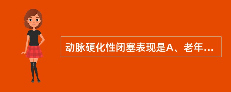 动脉硬化性闭塞表现是A、老年人多见,血管内常见动脉斑块B、各年龄组均可见,血管壁