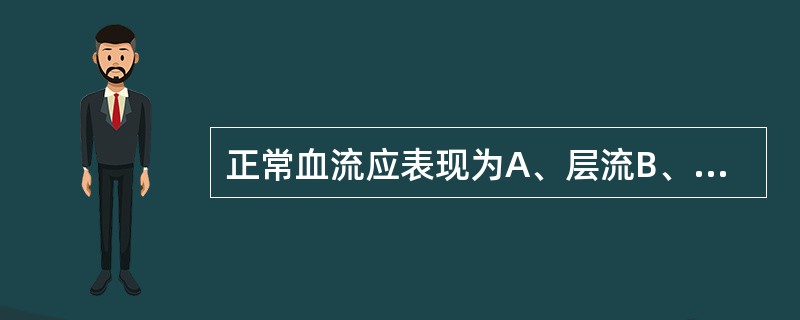 正常血流应表现为A、层流B、湍流C、层流与射流D、射流E、反流