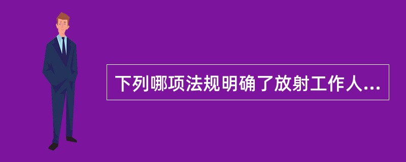 下列哪项法规明确了放射工作人员个人剂量监测管理的相关规定A、《放射性药品管理办法