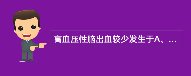 高血压性脑出血较少发生于A、大脑额、顶叶B、基底节区C、丘脑D、脑桥E、小脑 -