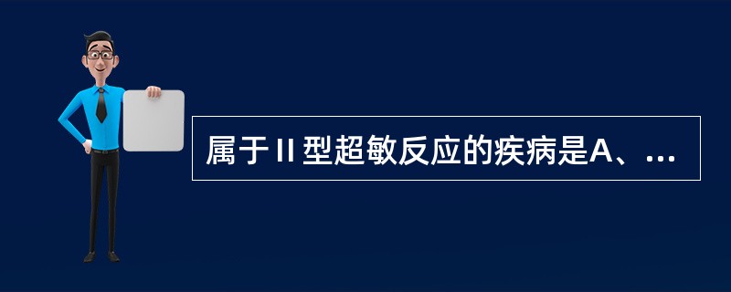 属于Ⅱ型超敏反应的疾病是A、Arthus反应B、Graves病C、传染性超敏反应