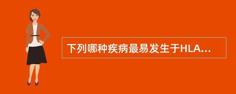 下列哪种疾病最易发生于HLA£­B27阳性者A、类风湿关节炎B、强直性脊椎炎C、