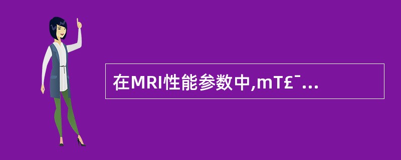 在MRI性能参数中,mT£¯m表示的是下列哪项参数的单位A、梯度场线性B、梯度场