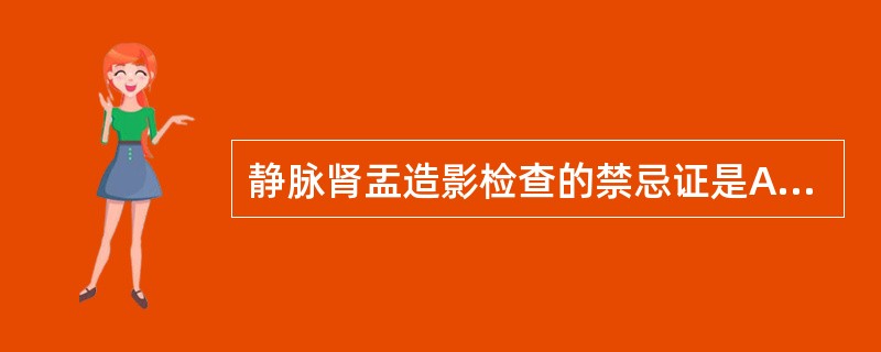 静脉肾盂造影检查的禁忌证是A、肾盂积水B、肾结石C、尿路狭窄D、肾部肿瘤E、肾功