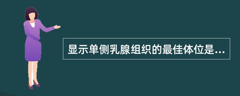 显示单侧乳腺组织的最佳体位是A、内外斜位B、头尾位C、定点压迫位D、锥形压迫位E