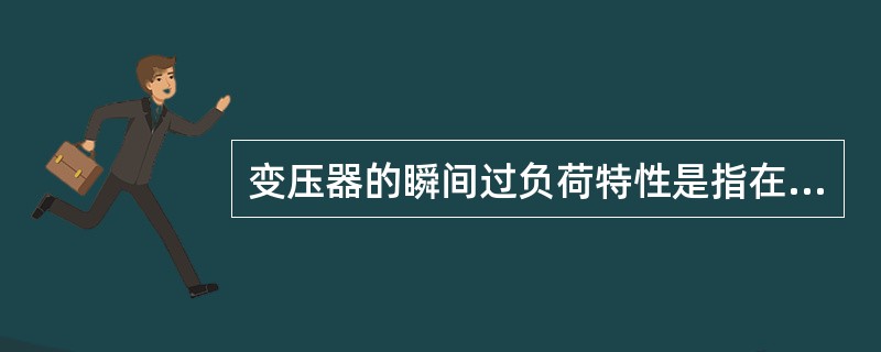 变压器的瞬间过负荷特性是指在短时间内过负荷的限度可达A、50%B、100%C、1