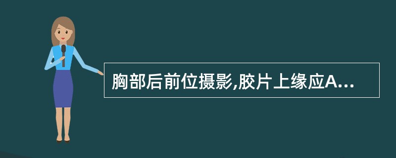 胸部后前位摄影,胶片上缘应A、平甲状软骨B、平肩峰C、超出肩部3cmD、平锁骨E