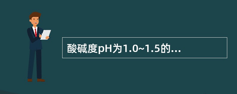 酸碱度pH为1.0~1.5的是A、血液B、尿液C、唾液D、胃液E、胆汁