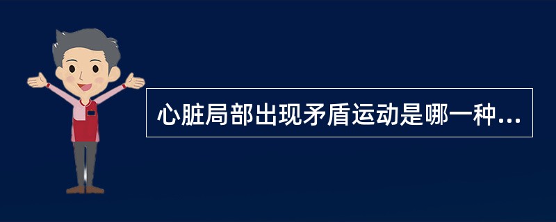 心脏局部出现矛盾运动是哪一种疾病的特点A、缩窄性心包炎B、心肌炎C、心包积液D、