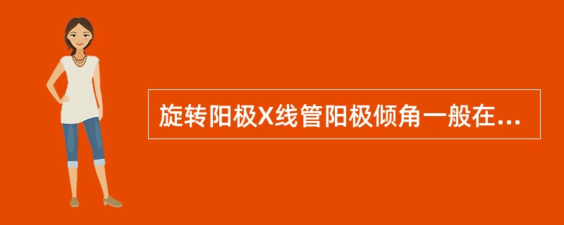 旋转阳极X线管阳极倾角一般在A、5°~8°B、15°~28°C、25°~28°D