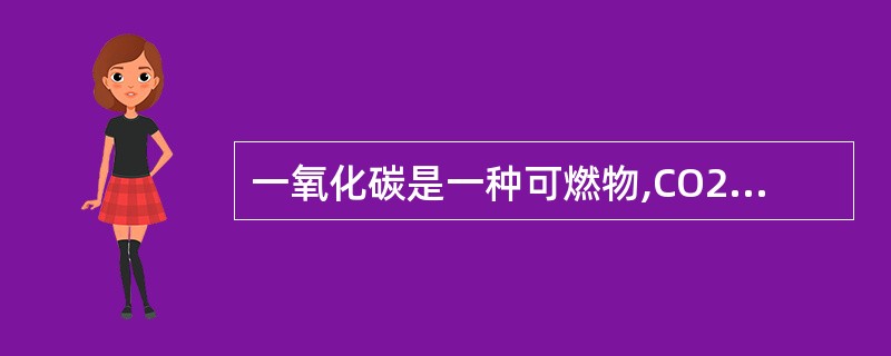 一氧化碳是一种可燃物,CO2不是可燃物,氧气是助燃物。