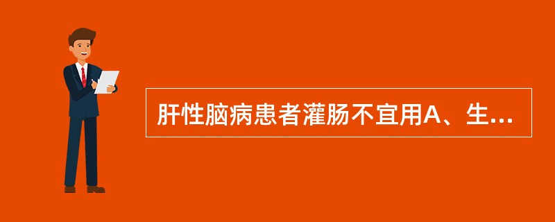 肝性脑病患者灌肠不宜用A、生理盐水B、白醋C、肥皂水D、水化氯醛E、甘露醇 -