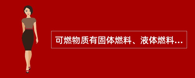 可燃物质有固体燃料、液体燃料、气体燃料三种。