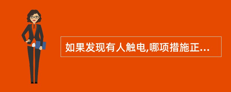 如果发现有人触电,哪项措施正确A、迅速用手拉触电人,使他离开电线B、用铁棒把人和