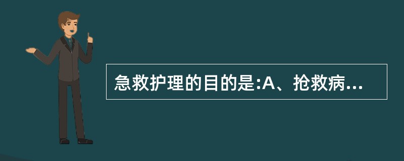 急救护理的目的是:A、抢救病人生命B、提高抢救成功率C、促进病人康复D、减少伤残