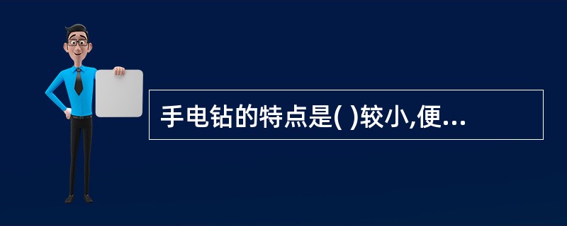 手电钻的特点是( )较小,便于携带。 A、体积 B、质量 C、钻头