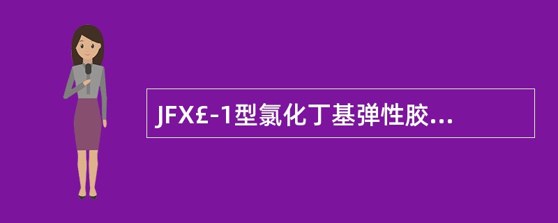 JFX£­1型氯化丁基弹性胶具有粘结度高、耐老化、防水性能好、能自然硫化等特点,