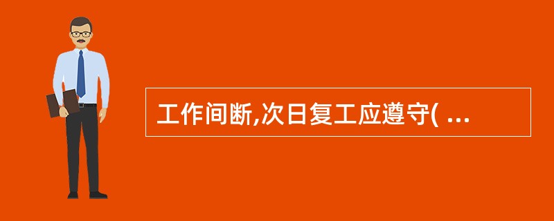 工作间断,次日复工应遵守( )规定 ( A ) 应得值班员许可 ( B ) 取回