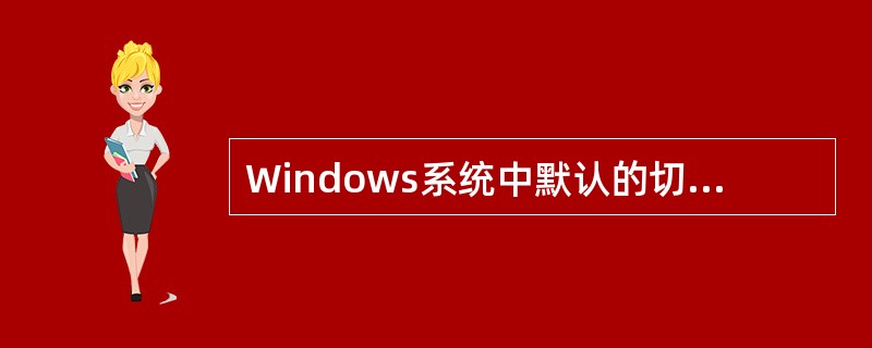 Windows系统中默认的切换中英文的方法是( ) ( A )Ctrl£«空格