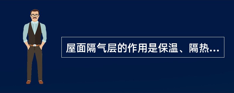 屋面隔气层的作用是保温、隔热,减少屋面热量传递。