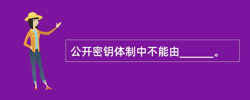 公开密钥体制中不能由______。