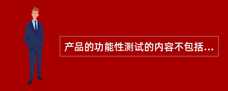 产品的功能性测试的内容不包括______。