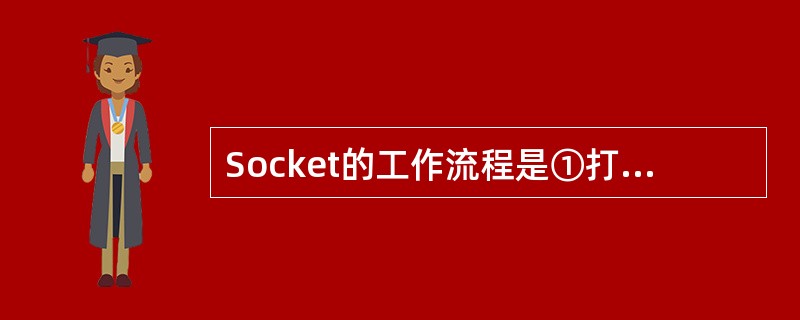 Socket的工作流程是①打开连接到Socket的输入£¯输出②按某个协议对So