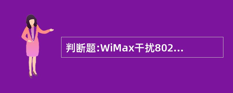 判断题:WiMax干扰802.11 LAN是因为它们的工作频段相同。 A、正确B