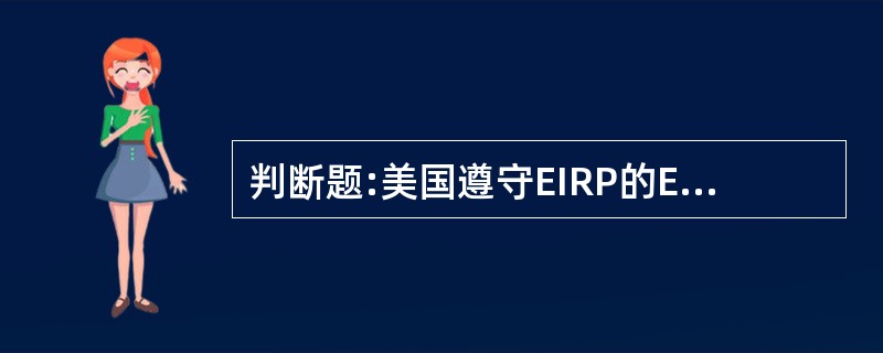 判断题:美国遵守EIRP的ETSI标准。 A、正确B、错误